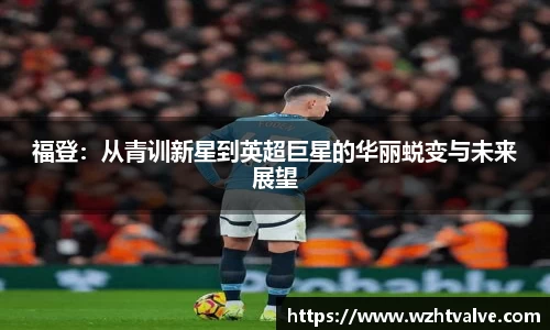 福登：从青训新星到英超巨星的华丽蜕变与未来展望