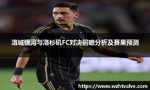 洛城银河与洛杉矶FC对决前瞻分析及赛果预测