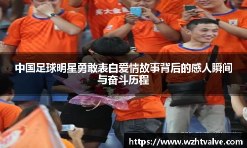中国足球明星勇敢表白爱情故事背后的感人瞬间与奋斗历程